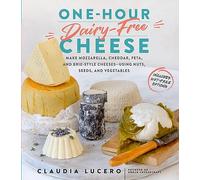 One-Hour Dairy-Free Cheese – Make Mozzarella, Cheddar, Feta & Brie from Nuts, Seeds & Vegetables
