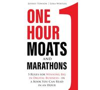 One Hour Moats and Marathons: 5 Rules for Winning Big in Digital Business - in a Book You Can Read in an Hour