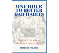 One Hour to Better Dad Habits: Small Shifts That Make a Big Impact at Home and Beyond