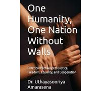 One Humanity, One Nation Without Walls: Practical Pathways to Justice, Freedom, Equality, and Cooperation (One Humanity, One Nation, One World Without Walls)