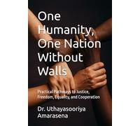 One Humanity, One Nation Without Walls: Practical Pathways to Justice, Freedom, Equality, and Cooperation (One Humanity, One Nation, One World Without Walls)