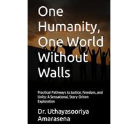 One Humanity, One World Without Walls: Practical Pathways to Justice, Freedom, and Unity: A Sensational, Story-Driven Exploration (One Humanity, One Nation, One World Without Walls)