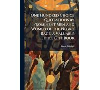 One Hundred Choice Quotations by Prominent Men and Women of the Negro Race; a Valuable Little Gift Book