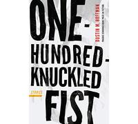One-Hundred-Knuckled Fist: Stories (The Raz/Shumaker Prairie Schooner Book Prize in Fiction)