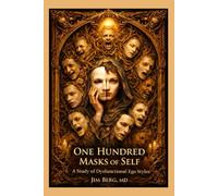 One Hundred Masks of Self: A Study of Dysfunctional Ego Styles (The writings of Jim Berg, MD)