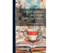 One Hundred Modern Scottish Poets: With Biographical and Critical Notices