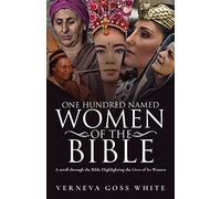 One Hundred Named Women of the Bible: A Stroll Through the Bible Highlighting the Lives of Its Women