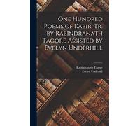 One Hundred Poems of Kabir, tr. by Rabindranath Tagore Assisted by Evelyn Underhill