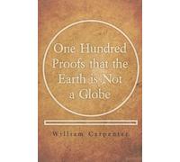 One Hundred Proofs that the Earth is Not a Globe