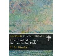 One Hundred Recipes for the Chafing Dish