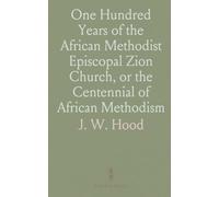 One Hundred Years of the African Methodist Episcopal Zion Church, or the Centennial of African Methodism