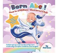 One in a Million - Unicorns Club: Celebrating Extraordinarily Rare Medically Complex Children and Angels (Born Abel Ser.)