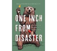 One Inch from Disaster: True Tales from the Wilds of British Columbia