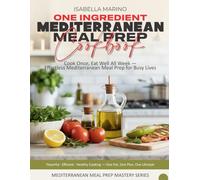 One-Ingredient Mediterranean Meal Prep Cookbook: Cook Once, Eat Well All Week - Effortless Mediterranean Meal Prep for Busy Lives (Mediterranean Meal Prep Mastery Series)