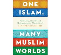 One Islam, Many Muslim Worlds: Spirituality, Identity, and Resistance across Islamic lands (Religion and Global Politics)