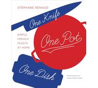 One Knife, One Pot, One Dish: Simple French Feasts at Home