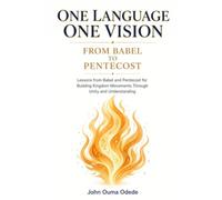 ONE LANGUAGE ONE VISION: FROM BABEL TO PENTECOST Lessons from Babel and Pentecost for Building Kingdom Movements Through Unity and Understanding