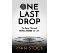 One Last Drop: The Ripple Effects of Alcohol, Athletics, and Love