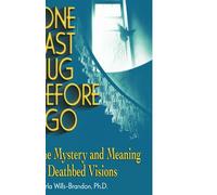 One Last Hug before I Go: The Mystery and Meaning of Deathbed Visions