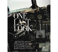 One Last Look: Sentimental Journey to the Eighth Air Force Heavy Bomber Bases of World War II in England