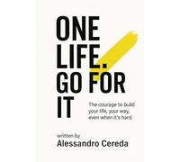 One Life. Go for It.: The courage to build your life, your way, even when it's hard.