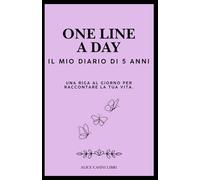One Line a Day - Il mio Diario di 5 Anni: Una riga al giorno per raccontare la tua vita