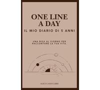 One Line a Day - Il mio Diario di 5 Anni: Una riga al giorno per raccontare la tua vita