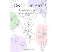 ONE-LINE-ART Übungsheft Blumen und Blüten Band 1: Kreatives Workbook für den Einstieg in die faszinierende Welt der One-Line-Zeichnungen. 20 Vorlagen (Zeichnen lernen - Kunst als Hobby)