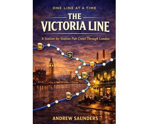 One Line At A Time: The Victoria Line: A Station-By-Station Pub Crawl Through London