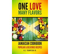 One Love, Many Flavors: Jamaican Cookbook: Recipes for Jerked Chicken, Oxtails, Peas & Rice, Brown Stew, Curry Chicken & More!