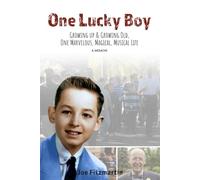 One Lucky Boy: Growing Up & Growing Old, One Marvelous, Magical, Musical Life - A Memoir