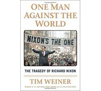 One Man Against the World: The Tragedy of Richard Nixon by Tim Weiner (16-Jun-2015) Hardcover