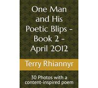 One Man and His Poetic Blips - Book 2 - April 2012: 30 Photos with a content-inspired poem