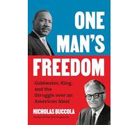 One Man’s Freedom: Goldwater, King, and the Struggle over an American Ideal