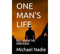ONE MAN'S LIFE: BUILT FROM THE WRECKAGE (Perceived Reality)