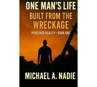 One Man's Life: Built From The Wreckage (Perceived Reality)