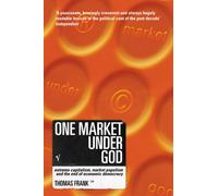 One Market Under God: Extreme Capitalism, Market Populism and the End of Economic Democracy