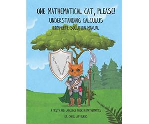 One Mathematical Cat, Please! Understanding Calculus: Complete Solution Manual: 3 (A Truth and Language Book in Mathematics)