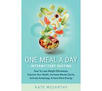 One Meal A Day Intermittent Fasting: How To Lose Weight Effortlessly, Improve Your Health, Increase Mental Clarity, Activate Autophagy, and Have More ... Activate Autophagy, and Have More Energy