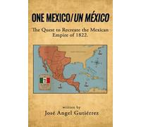 One Mexico/Un México: The Quest to Recreate the Mexican Empire of 1822.