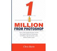 One Million from Photoshop: How a Self-Taught Designer Turned One Digital Skill into Freelancing, 120 Million App Downloads, and a Million-Dollar Career