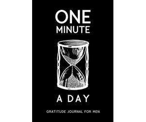 One Minute a Day Gratitude Journal for Men: Simple Daily Gratitude Notebook | Helps With Motivation, Productivity, Mental Health, Mindfulness and Positivity (Mindfulness for Men)