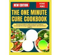 ONE MINUTE CURE COOKBOOK: Practical wellness guide inspired by Madison Cavanaugh focusing on simple habits and nutritional support