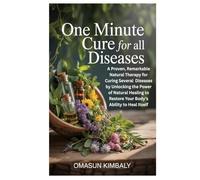 One Minute Cure for All Diseases: A Proven, Remarkable Natural Therapy for Curing Several Diseases by Unlocking the Power of Natural Healing to Restore Your Body’s Ability to Heal Itself