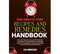 One-Minute Cure Recipes And Remedies Handbook: Discover Natural Cures For All Diseases In The World Using Madison Cavanaugh Inspired Strategies For Improved Energy, Immunity & General Well-Being