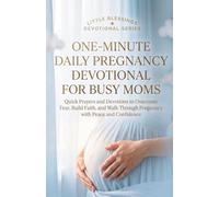 One-Minute Daily Pregnancy Devotional For Busy Moms: Quick Prayers and Devotions to Overcome Fear, Build Faith, and Walk Through Pregnancy with Peace and Confidence: 1 (Little Blessings)