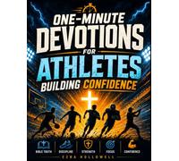 One-Minute Devotions for Athletes Building Confidence: Build Mental Toughness, Overcome Self-Doubt, and Thrive On and Off the Field-Even When You Feel Overlooked, Benched, or Undervalued