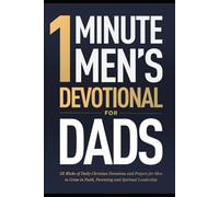 One Minute Men's Devotionals For Dads: 52 Weeks of Christian Devotions and Prayers For Men To Grow in Faith, Parenting and Spiritual Leadership