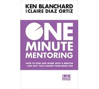 One Minute Mentoring: How to Find and Work with a Mentor - and Why You'Ll Benefit from Being One