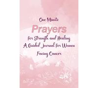 One-Minute Prayers for Strength and Healing Journal: A Guided Journal for Women Facing Cancer. Daily Faith, Hope, and Comfort Through Every Stage of the Journey